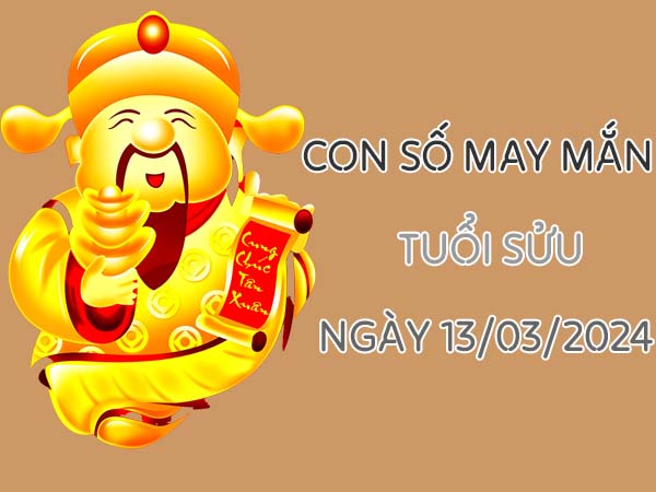 Con số may mắn tuổi Sửu ngày 13/3/2024 thứ 4 hôm nay 2